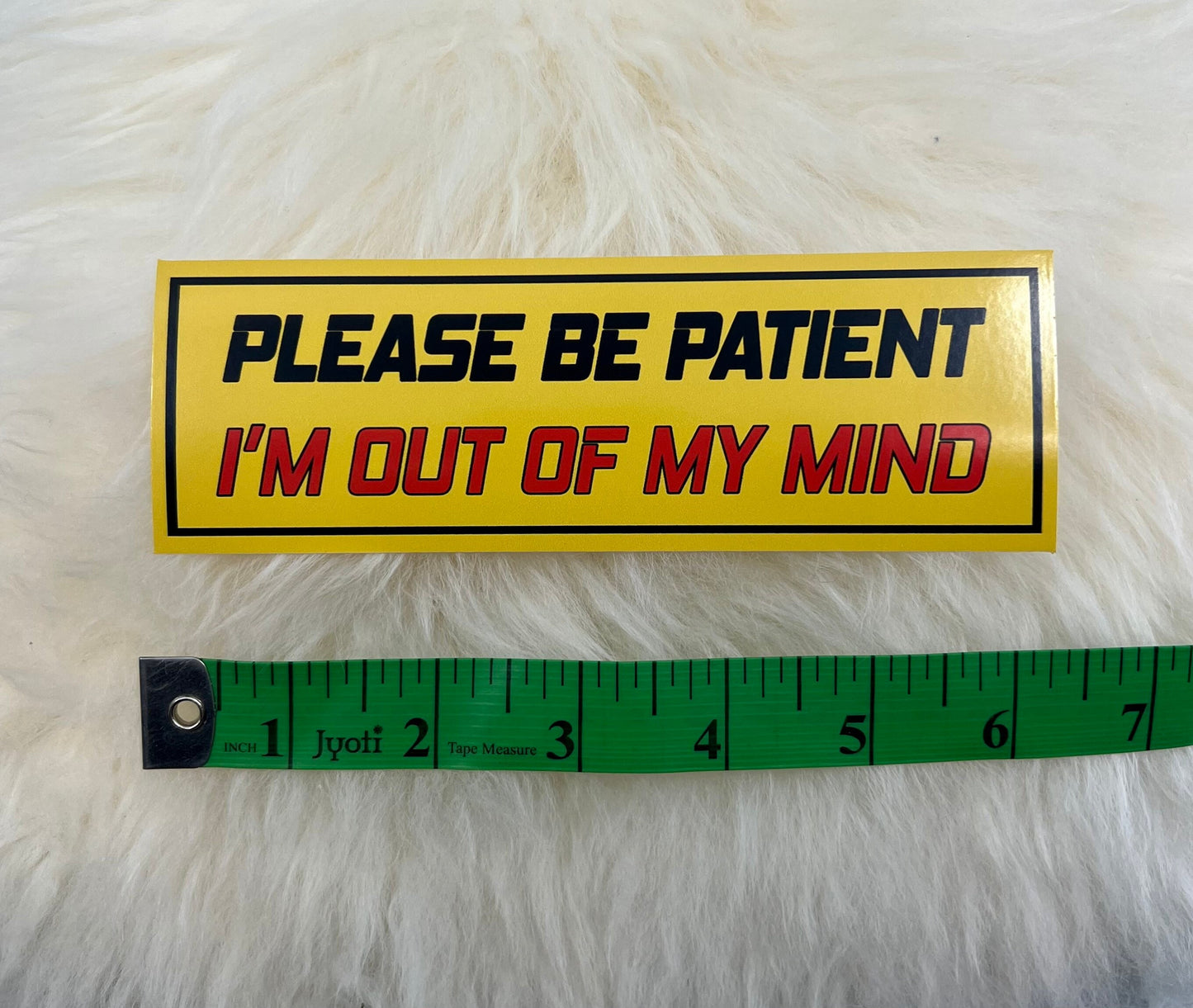 Please Be Patient I'm Out of My Mind Bumper Sticker | Funny Bumper Sticker | FREE SHIPPING