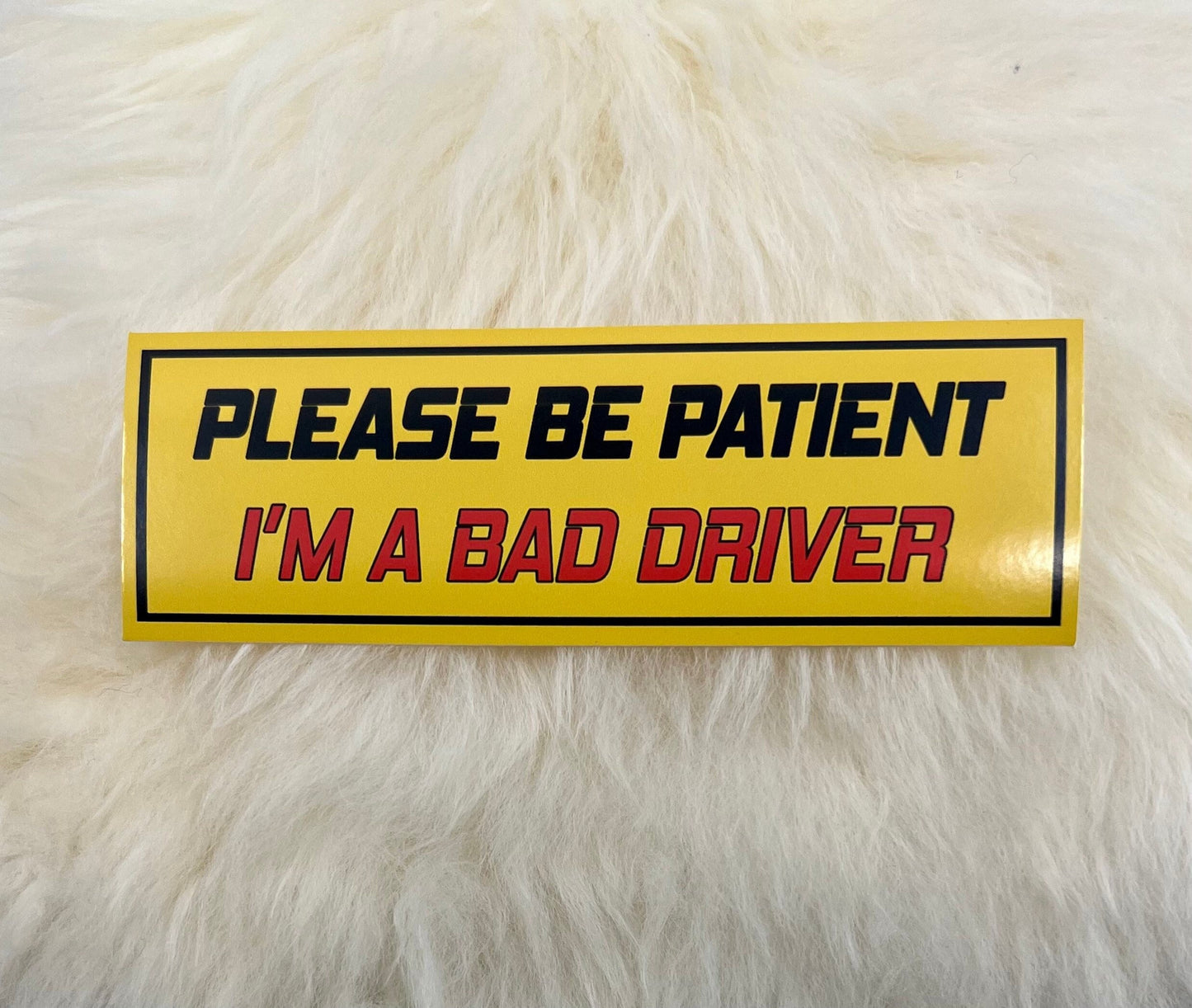 Please Be Patient I'm A Bad Driver Bumper Sticker | Funny Bumper Sticker | FREE SHIPPING