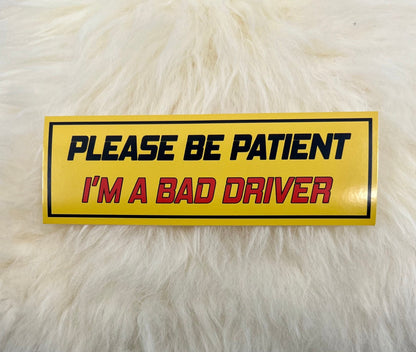 Please Be Patient I'm A Bad Driver Bumper Sticker | Funny Bumper Sticker | FREE SHIPPING