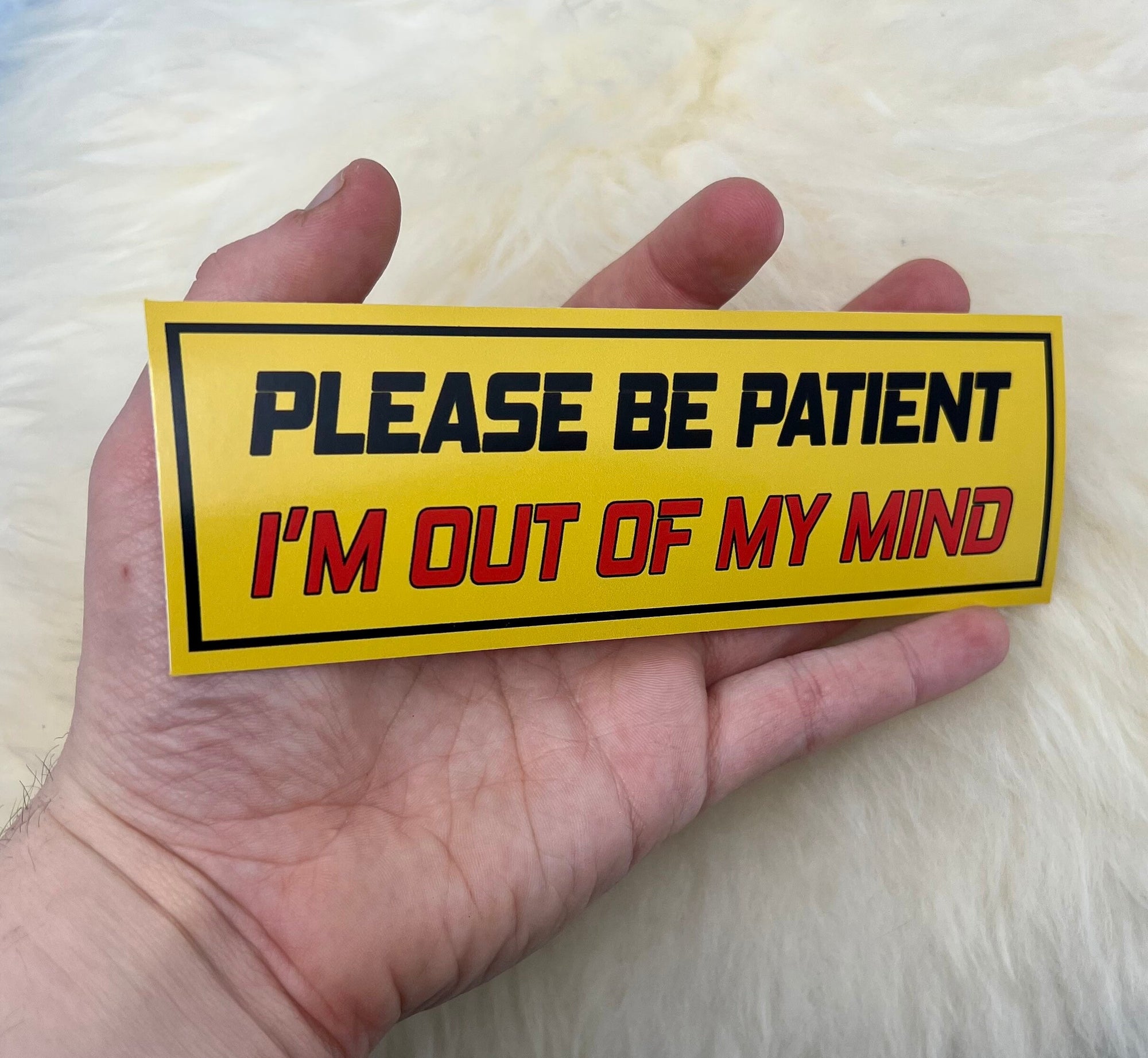Please Be Patient I'm Out of My Mind Bumper Sticker | Funny Bumper Sticker | FREE SHIPPING